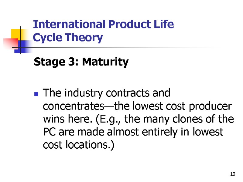 10 International Product Life  Cycle Theory Stage 3: Maturity  The industry contracts